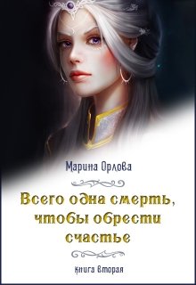 Всего одна смерть, чтобы обрести счастье. Книга вторая. (Марина Орлова)