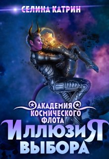 Академия Космического Флота: Иллюзия выбора (Селина Катрин)