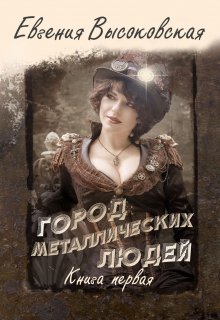 Город металлических людей. Книга первая (Евгения Высоковская)