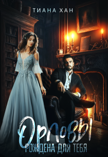 Орловы: Рождена для тебя (Тиана Хан)