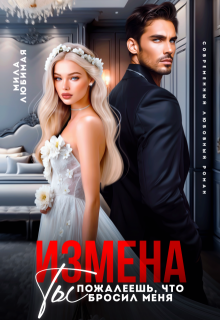 Измена. Ты пожалеешь, что бросил меня! (Мила Любимая)