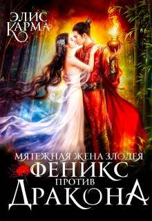 Мятежная жена Злодея. Феникс против дракона (Элис Карма)