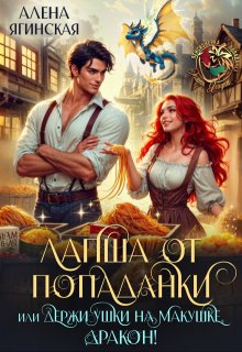 Лапша от попаданки, или держи ушки на макушке, дракон! (Алена Ягинская)