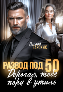 Развод под 50. Дорогая, тебе пора в утиль! (Оксана Барских)
