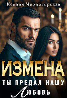 Измена. Ты предал нашу любовь (Ксения Черногорская)