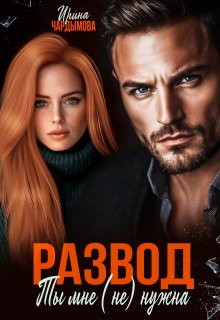 Развод. Ты мне (не) нужна. (Ирина Чардымова)