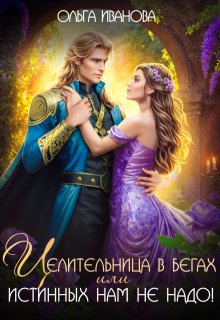 Целительница в бегах, или Истинных нам не надо! (Ольга Иванова)