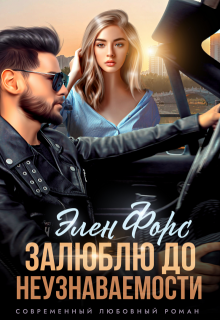 Залюблю до неузнаваемости (Элен Форс)