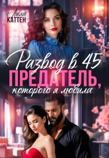 Развод в 45. Предатель, которого я любила (Лила Каттен)