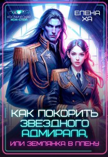 Как покорить звездного адмирала, или Землянка в плену (Елена Ха)