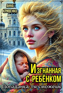 Изгнанная с ребёнком. Попаданка, ты сможешь! (Анна Кривенко)