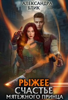 Рыжее счастье мятежного принца (Александра Блик)