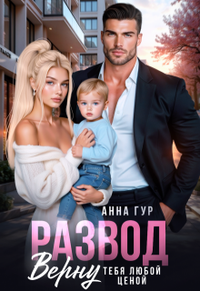 Развод. Верну Тебя Любой Ценой (Анна Гур)