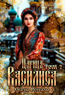 Царица Василиса. Сказы Рускалы (Ляна Вечер)