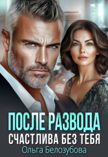 После развода. Счастлива без тебя (Ольга Белозубова)