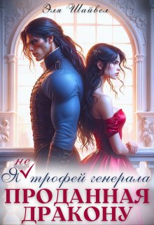 Проданная дракону. Я (не) трофей генерала (Эля Шайвел)