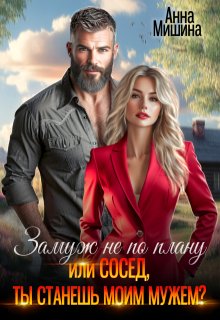 Замуж не по плану или Сосед, ты станешь моим мужем? (Анна Мишина)