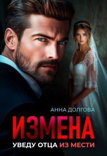 Измена. Уведу отца из мести (Анна Долгова)